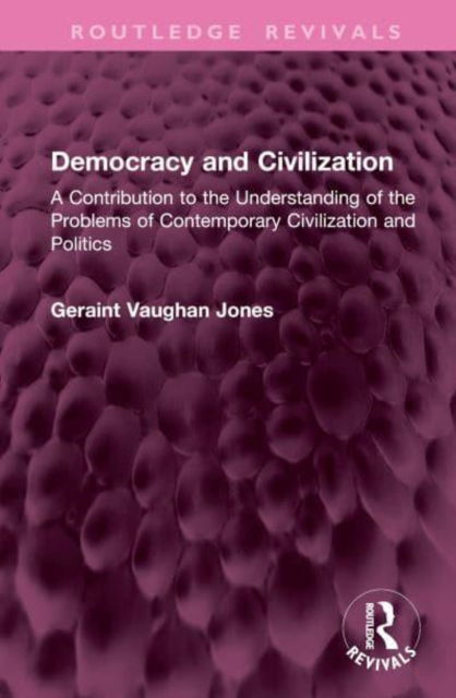 Cover for Geraint Vaughan Jones · Democracy and Civilization: A Contribution to the Understanding of the Problems of Contemporary Civilization and Politics - Routledge Revivals (Gebundenes Buch) (2025)