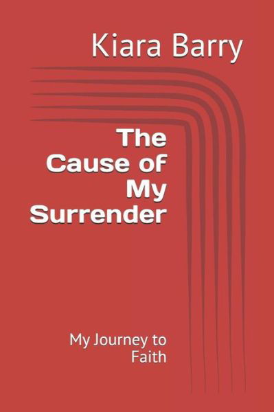 Cover for Kiara Barry · The Cause of My Surrender : My Journey to Faith (Pocketbok) (2019)