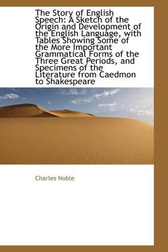 Cover for Charles Noble · The Story of English Speech: a Sketch of the Origin and Development of the English Language, with Ta (Paperback Book) (2009)