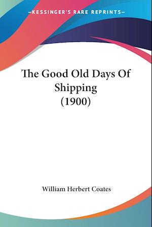 Cover for William Herbert Coates · The Good Old Days Of Shipping (1900) (Paperback Book) (2009)