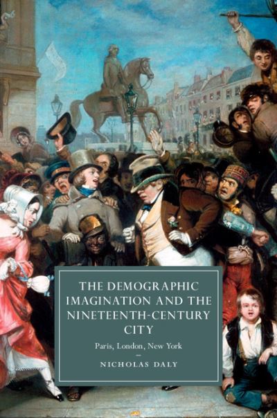 Cover for Daly, Nicholas (University College Dublin) · The Demographic Imagination and the Nineteenth-Century City: Paris, London, New York - Cambridge Studies in Nineteenth-Century Literature and Culture (Inbunden Bok) (2015)