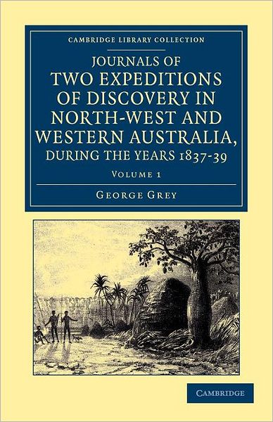 Cover for George Grey · Journals of Two Expeditions of Discovery in North-West and Western Australia, during the Years 1837, 38, and 39 - Cambridge Library Collection - History of Oceania (Paperback Book) (2012)