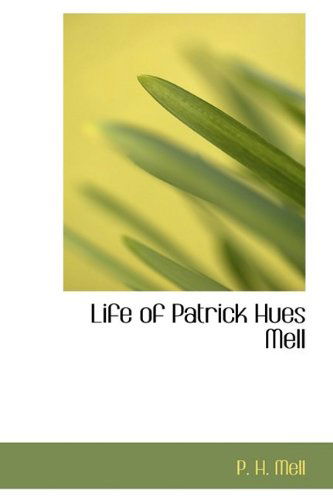 Life of Patrick Hues Mell - P. H. Mell - Libros - BiblioLife - 9781110499595 - 4 de junio de 2009