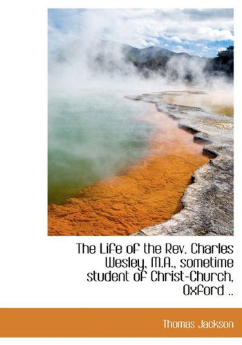 Cover for Thomas Jackson · The Life of the Rev. Charles Wesley, M.a., Sometime Student of Christ-church, Oxford .. (Hardcover Book) (2009)