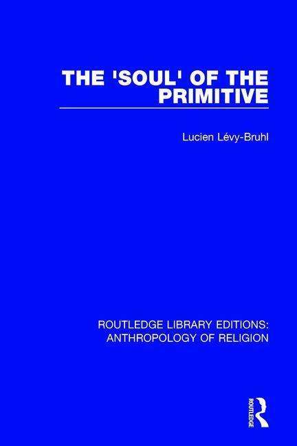 Cover for Lucien Levy-Bruhl · The 'Soul' of the Primitive - Routledge Library Editions: Anthropology of Religion (Hardcover Book) (2016)