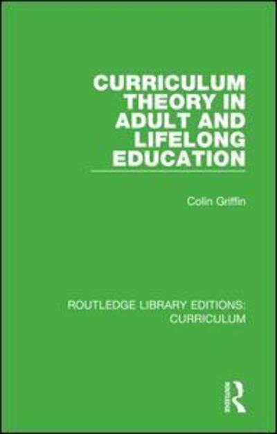 Cover for Griffin, Colin (University of Surrey, UK) · Curriculum Theory in Adult and Lifelong Education - Routledge Library Editions: Curriculum (Innbunden bok) (2018)