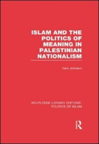 Islam and the Politics of Meaning in Palestinian Nationalism (RLE Politics of Islam) - Routledge Library Editions: Politics of Islam - Nels Johnson - Books - Taylor & Francis Ltd - 9781138912595 - May 22, 2015