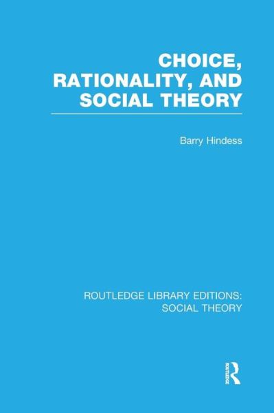 Cover for Hindess, Barry (Australian National University, Australia) · Choice, Rationality and Social Theory (RLE Social Theory) - Routledge Library Editions: Social Theory (Paperback Book) (2016)