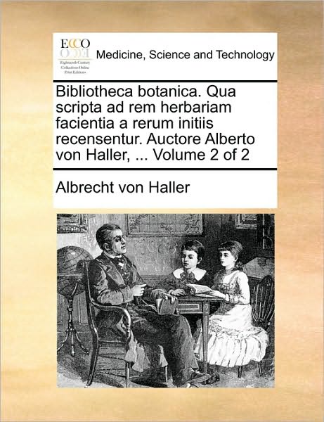 Cover for Albrecht Von Haller · Bibliotheca Botanica. Qua Scripta Ad Rem Herbariam Facientia a Rerum Initiis Recensentur. Auctore Alberto Von Haller, ... Volume 2 of 2 (Paperback Book) (2010)