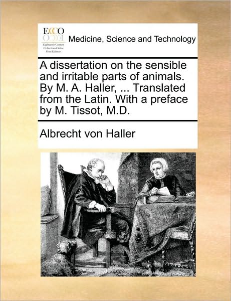 Cover for Albrecht Von Haller · A Dissertation on the Sensible and Irritable Parts of Animals. by M. A. Haller, ... Translated from the Latin. with a Preface by M. Tissot, M.d. (Paperback Book) (2010)