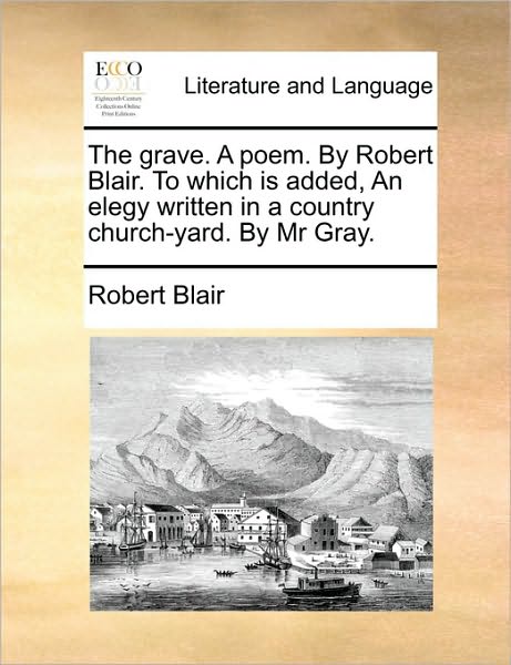 Cover for Robert Blair · The Grave. a Poem. by Robert Blair. to Which is Added, an Elegy Written in a Country Church-yard. by Mr Gray. (Paperback Book) (2010)