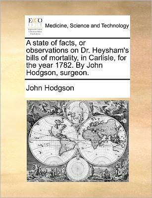 Cover for John Hodgson · A State of Facts, or Observations on Dr. Heysham's Bills of Mortality, in Carlisle, for the Year 1782. by John Hodgson, Surgeon. (Paperback Book) (2010)