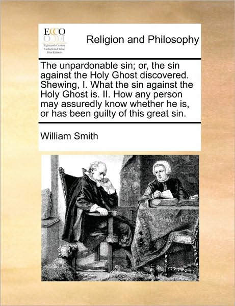 Cover for Smith, William, Jr. · The Unpardonable Sin; Or, the Sin Against the Holy Ghost Discovered. Shewing, I. What the Sin Against the Holy Ghost Is. Ii. How Any Person May Assuredly (Pocketbok) (2010)