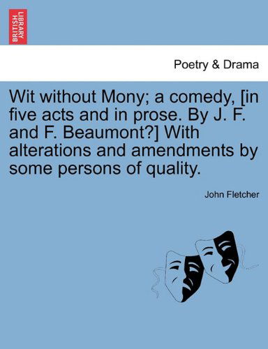 Cover for John Fletcher · Wit Without Mony; a Comedy, [in Five Acts and in Prose. by J. F. and F. Beaumont?] with Alterations and Amendments by Some Persons of Quality. (Paperback Book) (2011)