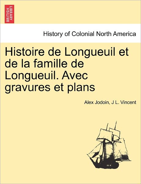 Cover for Alex Jodoin · Histoire De Longueuil et De La Famille De Longueuil. Avec Gravures et Plans (Paperback Book) (2011)