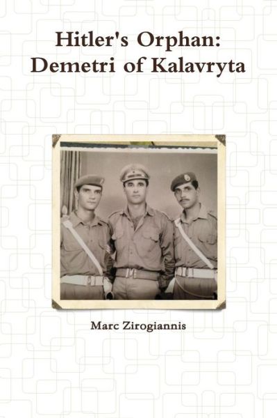 Hitler's Orphan: Demetri of Kalavryta - Marc Zirogiannis - Books - Lulu.com - 9781312222595 - May 25, 2014