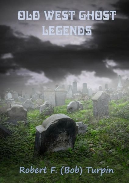 Cover for Robert F. (Bob) Turpin · Old West Ghost Legends (Paperback Book) (2014)