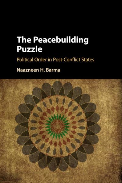 Cover for Barma, Naazneen H. (Naval Postgraduate School, Monterey, California) · The Peacebuilding Puzzle: Political Order in Post-Conflict States (Paperback Book) (2018)