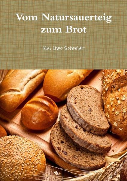 Cover for Kai Uwe Schmidt · Vom Natursauerteig Zum Brot (Paperback Book) [German edition] (2014)