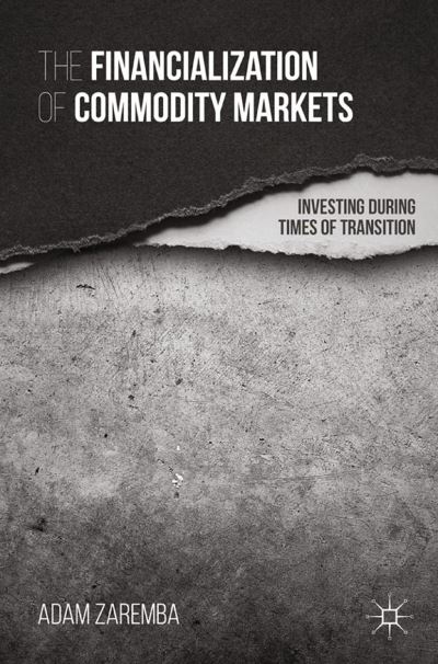 Cover for A. Zaremba · The Financialization of Commodity Markets: Investing During Times of Transition (Paperback Book) [1st ed. 2015 edition] (2015)