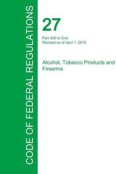 Cover for Office of the Federal Register · Code of Federal Regulations Title 27, Volume 3, April 1, 2015 (Paperback Book) (2016)