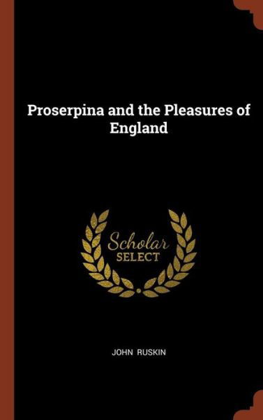 Cover for John Ruskin · Proserpina and the Pleasures of England (Hardcover Book) (2017)