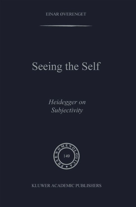 Cover for Einar Overenget · Seeing the Self: Heidegger on Subjectivity - Phaenomenologica (Paperback Bog) [Softcover reprint of the original 1st ed. 1998 edition] (2001)