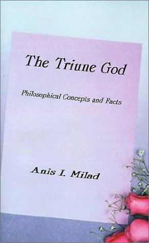 Cover for Anis I. Milad · The Triune God: Philosophical Concepts and Facts (Hardcover Book) (2000)