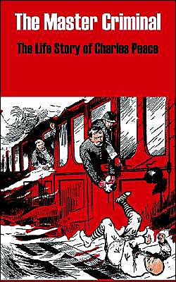 The Master Criminal: the Life Story of Charles Peace - Fredonia Books - Books - Fredonia Books (NL) - 9781410104595 - December 22, 2003