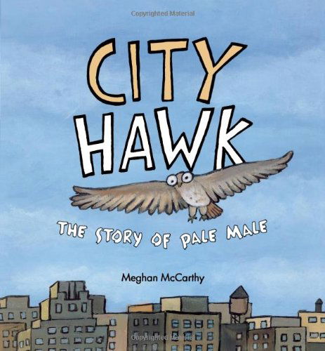 Cover for Meghan Mccarthy · City Hawk: the Story of Pale Male (Hardcover Book) (2007)