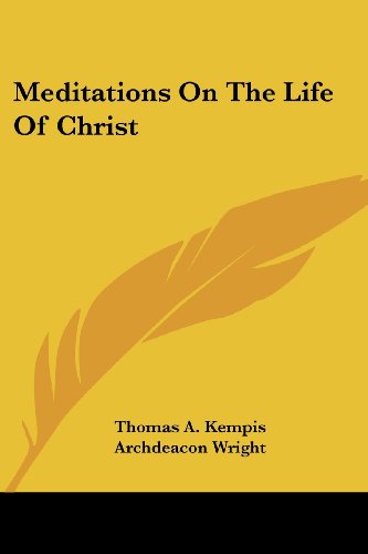 Meditations on the Life of Christ - Thomas A. Kempis - Books - Kessinger Publishing, LLC - 9781430454595 - January 17, 2007