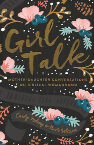 Cover for Carolyn Mahaney · Girl Talk: Mother-Daughter Conversations on Biblical Womanhood (Redesign) (Paperback Book) [Redesign edition] (2016)