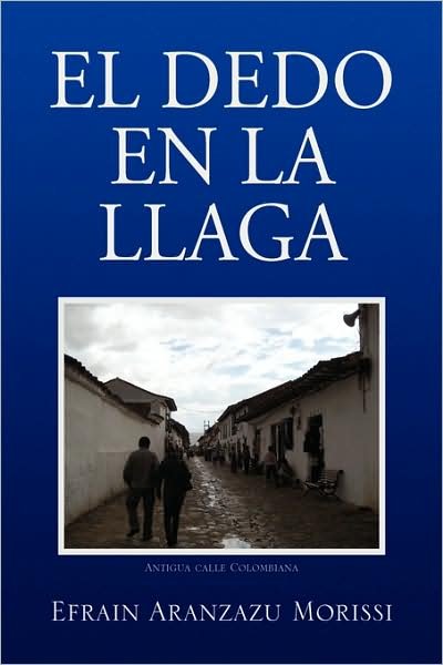 El Dedo en La Llaga - Efrain / Cesar (Son) Aranzazu - Books - Xlibris - 9781436395595 - April 24, 2009