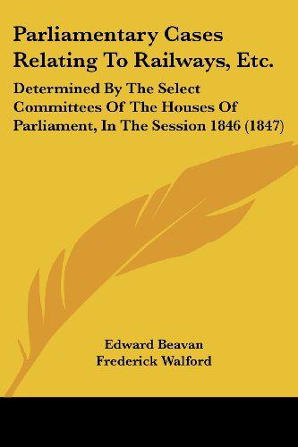 Cover for Frederick Walford · Parliamentary Cases Relating to Railways, Etc.: Determined by the Select Committees of the Houses of Parliament, in the Session 1846 (1847) (Paperback Book) (2008)