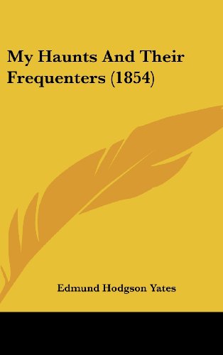 Cover for Edmund Hodgson Yates · My Haunts and Their Frequenters (1854) (Hardcover Book) (2008)