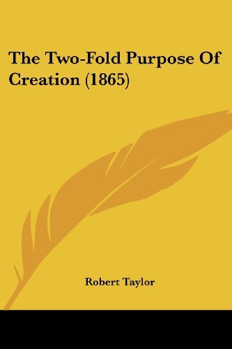 The Two-fold Purpose of Creation (1865) - Robert Taylor - Bücher - Kessinger Publishing, LLC - 9781437343595 - 10. Dezember 2008