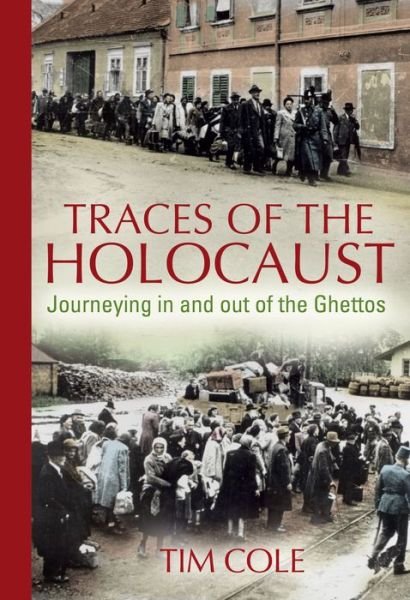 Cover for Dr Tim Cole · Traces of the Holocaust: Journeying in and out of the Ghettos (Hardcover Book) (2011)