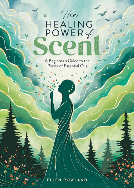 Cover for Ellen Rowland · The Healing Power of Scent: A Beginner's Guide to the Power of Essential Oils - The Healing Power of (Paperback Book) (2024)