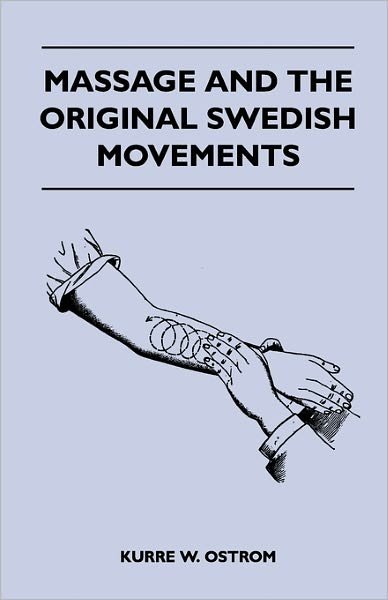 Cover for Kurre W. Ostrom · Massage And The Original Swedish Movements - Their Appliction To Various Diseases Of The Body - Lectures Before The Training Schools For Nurses Connected With The Hospital Of The University Of Pennsylvania, German Hospital, Women's Hospital, Philadelphia (Paperback Bog) (2011)