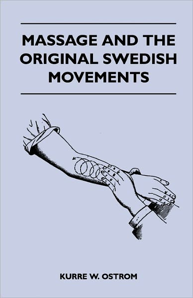 Cover for Kurre W. Ostrom · Massage And The Original Swedish Movements - Their Appliction To Various Diseases Of The Body - Lectures Before The Training Schools For Nurses Connected With The Hospital Of The University Of Pennsylvania, German Hospital, Women's Hospital, Philadelphia (Paperback Book) (2011)