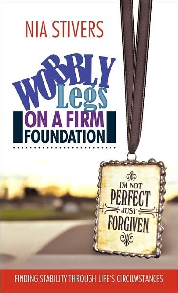 Wobbly Legs on a Firm Foundation: Finding Stability Through Life's Circumstances - Nia Stivers - Bücher - WestBow Press - 9781449715595 - 14. April 2011