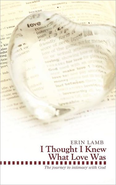 Cover for Erin Lamb · I Thought I Knew What Love Was: the Journey to Intimacy with God (Hardcover Book) (2011)