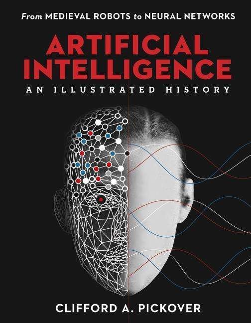 Cover for Clifford A. Pickover · Artificial Intelligence: An Illustrated History: From Medieval Robots to Neural Networks - Sterling Illustrated Histories (Innbunden bok) (2019)