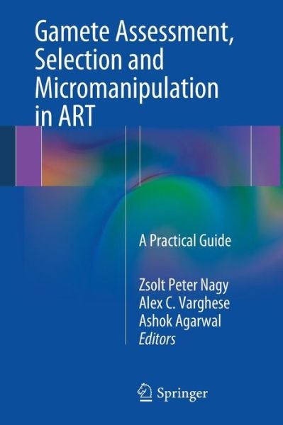 Cover for Zsolt Peter Nagy · Gamete Assessment, Selection and Micromanipulation in ART: A Practical Guide (Pocketbok) [2013 edition] (2013)
