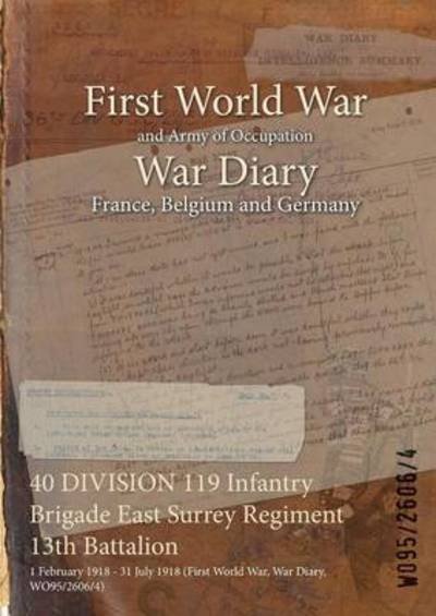 Cover for Wo95/2606/4 · 40 DIVISION 119 Infantry Brigade East Surrey Regiment 13th Battalion (Taschenbuch) (2015)