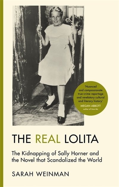Cover for Sarah Weinman · The Real Lolita: The Kidnapping of Sally Horner and the Novel that Scandalized the World (Hardcover Book) (2018)