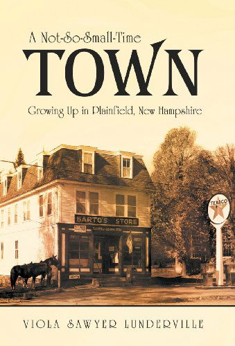 Cover for Viola Sawyer Lunderville · A Not-so-small-time Town: Growing Up in Plainfield, New Hampshire (Hardcover Book) (2013)
