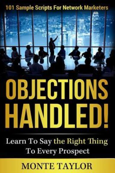 Cover for Monte Taylor · Objections Handled! 101 Sample Scripts for Network Marketers: Learn to Say the Right Thing to Every Prospect (Paperback Book) (2013)