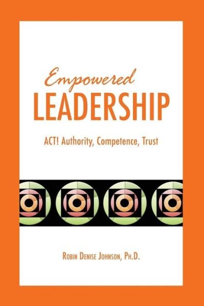 Cover for Robin Denise Johnson · Empowered Leadership: Act: Authority, Competence, Trust (Paperback Bog) (2013)