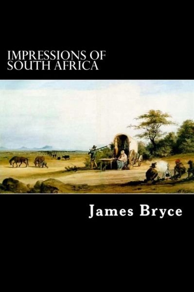 Impressions of South Africa - James Bryce - Livros - Createspace - 9781490359595 - 2 de junho de 2013